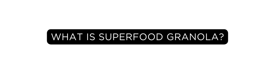 What is superfood granola